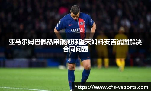 亚马尔姆巴佩热申银河球望未如料安吉试图解决合同问题