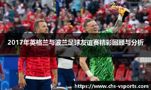 2017年英格兰与波兰足球友谊赛精彩回顾与分析