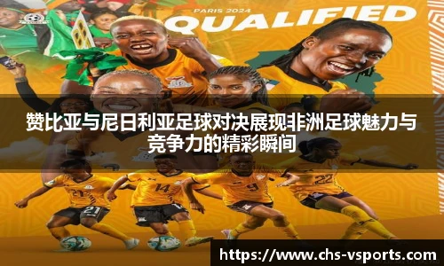 赞比亚与尼日利亚足球对决展现非洲足球魅力与竞争力的精彩瞬间