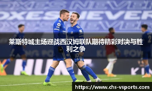 莱斯特城主场迎战西汉姆联队期待精彩对决与胜利之争