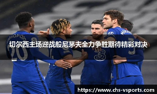 切尔西主场迎战般尼茅夫全力争胜期待精彩对决