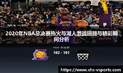 2020年NBA总决赛热火与湖人激战回顾与精彩瞬间分析